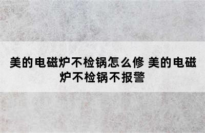 美的电磁炉不检锅怎么修 美的电磁炉不检锅不报警